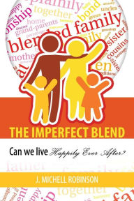 The Imperfect Blend: Can We Live Happily Ever After J. Michell Robinson Author
