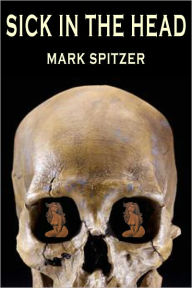 Sick in the Head Mark Spitzer Author