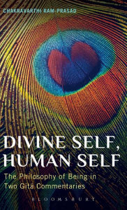 Divine Self, Human Self: The Philosophy of Being in Two Gita Commentaries Chakravarthi Ram-Prasad Author