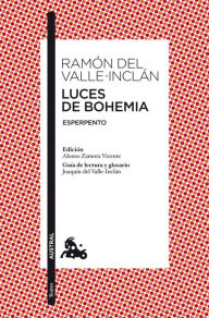 Luces de Bohemia: Esperpento. Edición de Alonso Zamora Vicente. GuÃa de lectura y glosario de JoaquÃn del Valle-Inclán Ramón del Valle-Inclán Au