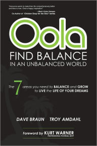Oola: Find Balance in an Unbalanced World--The 7 Areas You Need to Balance and Grow to Live the Life of Your Dreams Dave Braun Author