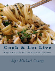 Cook and Let Live: More Vegan Cuisine for the Ethical Gourmet Skye Michael Conroy Author