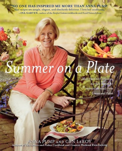 Summer on a Plate : More Than 120 Delicious, No-Fuss Recipes for Memorable Meals from Loaves and Fishes by Anna, LeRoy Pump