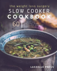 Weight Loss Surgery Slow Cooker Cookbook: 60 Quick And Easy Recipes To Enjoy After Weight Loss Surgery Lasselle Press Author