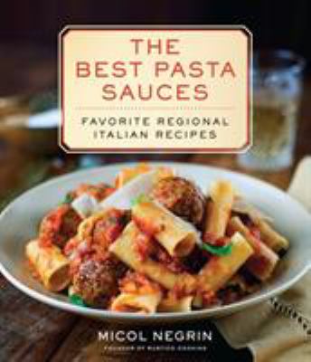 The Best Pasta Sauces : Favorite Regional Italian Recipes: a Cookbook
