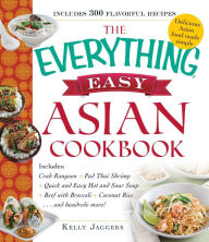 The Everything Easy Asian Cookbook: Includes Crab Rangoon, Pad Thai Shrimp, Quick and Easy Hot and Sour Soup, Beef with Broccoli, Coconut Rice...and H