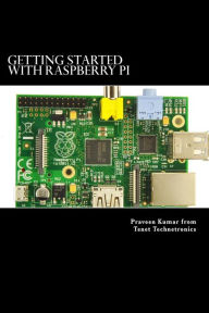 Getting Started with Raspberry Pi: System design using Raspberry Pi made easy Ram Tenet Author