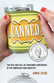 Canned: The Rise and Fall of Consumer Confidence in the American Food Industry Anna Zeide Author