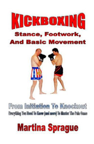 Kickboxing: Stance, Footwork, And Basic Movement Martina Sprague Author