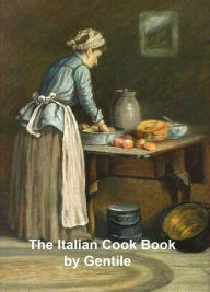 The Italian Cook Book: the Art of Eating Well, practical recipes of the Italian cuisine; pastries, sweets, frozen delicacies and syrups (1919) Mrs. Ma