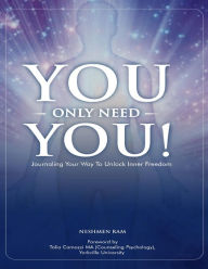 You Only Need You! : Journaling Your Way to Unlock Inner Freedom Neshmen Ram Author