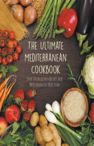 The Ultimate Mediterranean Cookbook Over 100 Delicious Recipes and Mediterranean Meal Plan Andrew Low Author