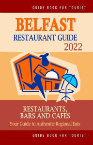 Belfast Restaurant Guide 2022: Your Guide to Authentic Regional Eats in Belfast, Northern Ireland (Restaurant Guide 2022) Jack J. Hallock Author