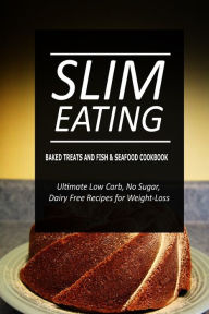 Slim Eating - Baked Treats and Fish & Seafood Cookbook: Skinny Recipes for Fat Loss and a Flat Belly Slim Eating Author