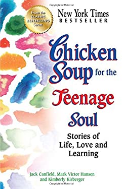 Chicken Soup for the Teenage Soul : Stories of Life, Love and Learning by Mark Victor, Canfield, Jack, Kirberger, Kimberly Hansen