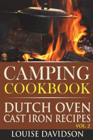 Camping Cookbook: Dutch Oven Cast Iron Recipes Vol. 2 Louise Davidson Author