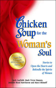 Chicken Soup for the Woman's Soul: Stories to Open the Heart and Rekindle the Spirit of Women Jack Canfield Author