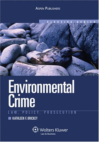 Environmental Crime : Law, Policy, Prosecution by Kathleen F. Brickey