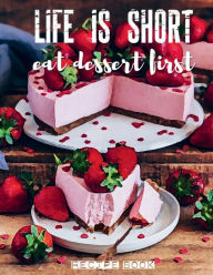LIFE IS SHORT EAT DESSERT FIRST Blank Recipe Book Family Cookbook: Cake Baking Kitchen Gifts for Women Recipe Books to Write in All Tasty Cookbook Rec
