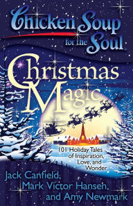 Chicken Soup for the Soul: Christmas Magic: 101 Holiday Tales of Inspiration, Love, and Wonder Jack Canfield Author