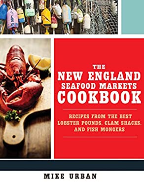 The New England Seafood Markets Cookbook by Mike Urban