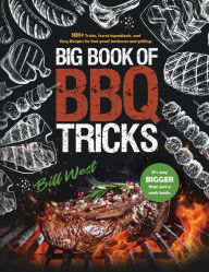 Big Book of BBQ Tricks: 101+ Tricks, Secret Ingredients and Easy Recipes for Foolproof Barbecue & Grilling Bill West Author