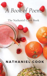 The Nathaniel Cook Book: A Book of Poems Nathaniel Cook Author