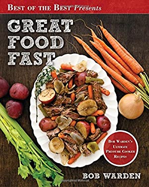 Best of the Best Presents Great Food Fast : BoB Warden's Ultimate Pressure Cooker Recipes by Christian, Warden, Bob Stella
