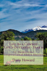 Life As a Cowboy - Life's Outtakes 9: Humorous/Inspirational Short Stories Daris Howard Author