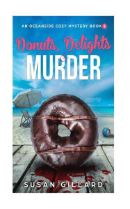 Donuts, Delights & Murder: An Oceanside Cozy Mystery - Book 1 Susan Gillard Author