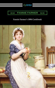 Fannie Farmer's 1896 Cookbook: The Boston Cooking School Cookbook Fannie Merritt Farmer Author