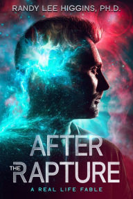 After the Rapture: A Real Life Fable Ph.D. Randy Lee Higgins Author