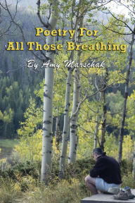 Poetry For All Those Breathing Amy Marschak Author