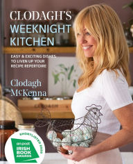 Clodagh's Weeknight Kitchen: Easy & exciting dishes to liven up your recipe repertoire Clodagh McKenna Author