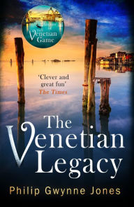 The Venetian Legacy: a haunting new thriller set in the beautiful and secretive islands of Venice from the bestselling author Philip Gwynne Jones Auth