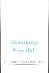 Absolutely Peaceful Richard Charles McMillan Author
