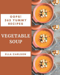 Oops! 365 Yummy Vegetable Soup Recipes: Yummy Vegetable Soup Cookbook - Your Best Friend Forever Ella Carlson Author