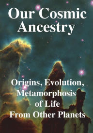 Our Cosmic Ancestry: Origins, Evolution, Metamorphosis of Life From Other Planets Rhawn Gabriel Joseph Author