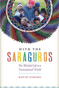 With the Saraguros: The Blended Life in a Transnational World David Syring Author