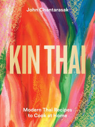 Kin Thai: Modern Thai Recipes to Cook at Home John Chantarasak Author