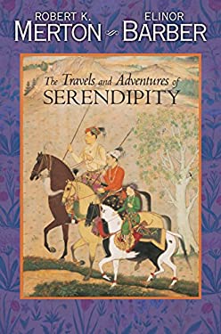 The Travels and Adventures of Serendipity : A Study in Sociological Semantics and the Sociology of Science by Elinor, Merton, Robert K. Barber
