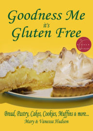 Goodness Me it's Gluten Free: Bread, Pastry, Cakes, Cookies, Muffins and more... Mary Hudson Author