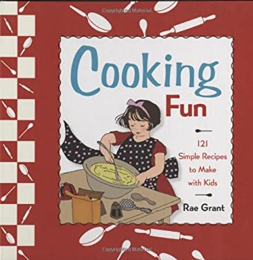Cooking Fun : 121 Simple Recipes to Make with Kids by Rae Grant