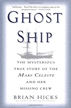 Ghost Ship : The Mysterious True Story of the Mary Celeste and Her Missing Crew by Brian Hicks