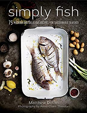 Simply Fish : 75 Modern and Delicious Recipes for Sustainable Seafood by Matthew Dolan