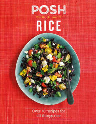 Posh Rice: Over 70 Recipes For All Things Rice Quadrille Author
