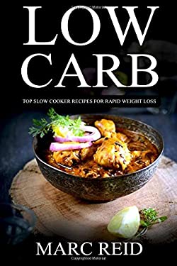 Low Carb: Top Slow Recipes for Weight Loss : The Low Carb Slow Cooker BIBLE with 160+ Delicious Recipes and 1 Full Month Meal Plan by Marc Reid