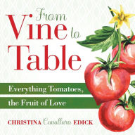 From Vine to Table: Everything Tomatoes, The Fruit of Love Christina Cavallaro Edick Author