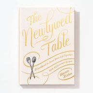 The Newlywed Table: A Cookbook to Start Your Life Together Maria Zizka Author