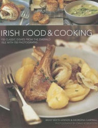 Irish Food & Cooking: Traditional Irish cuisine with over 150 delicious step-by-step recipes from the Emerald Isle Biddy White Lennon Author
